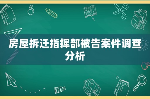 房屋拆遷指揮部被告案件調(diào)查分析