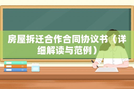 房屋拆遷合作合同協(xié)議書（詳細(xì)解讀與范例）