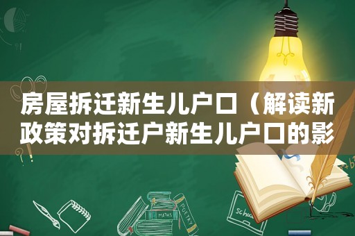 房屋拆遷新生兒戶口（解讀新政策對(duì)拆遷戶新生兒戶口的影響）