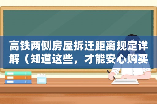 高鐵兩側(cè)房屋拆遷距離規(guī)定詳解（知道這些，才能安心購(gòu)買(mǎi)高鐵沿線房產(chǎn)）