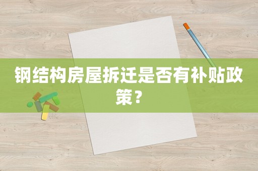 鋼結(jié)構(gòu)房屋拆遷是否有補(bǔ)貼政策？