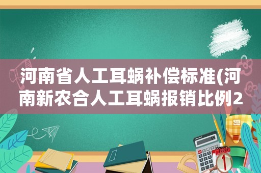 河南省人工耳蝸補償標準(河南新農(nóng)合人工耳蝸報銷比例2020)