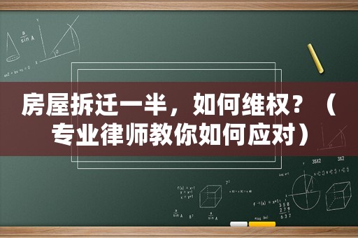 房屋拆遷一半，如何維權？（專業(yè)律師教你如何應對）