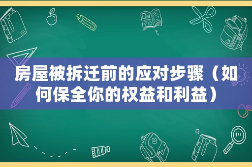 房屋被拆遷前的應(yīng)對(duì)步驟（如何保全你的權(quán)益和利益）