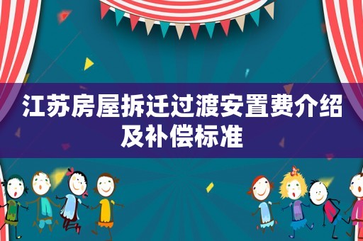 江蘇房屋拆遷過(guò)渡安置費(fèi)介紹及補(bǔ)償標(biāo)準(zhǔn)