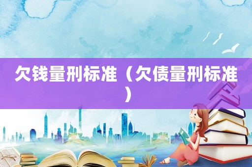 欠錢量刑標準（欠債量刑標準）