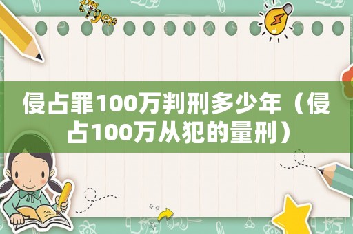 侵占罪100萬(wàn)判刑多少年（侵占100萬(wàn)從犯的量刑）