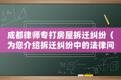 成都律師專打房屋拆遷糾紛（為您介紹拆遷糾紛中的法律問題）