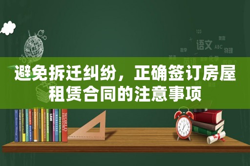 避免拆遷糾紛，正確簽訂房屋租賃合同的注意事項(xiàng)