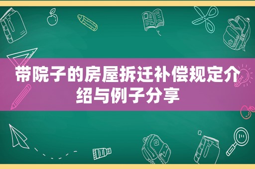 帶院子的房屋拆遷補償規(guī)定介紹與例子分享