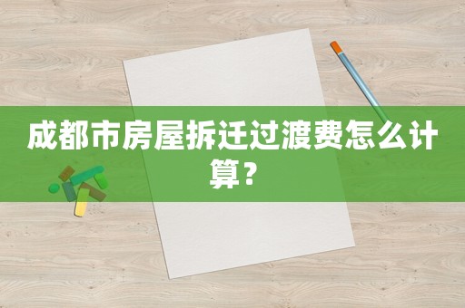 成都市房屋拆遷過渡費(fèi)怎么計(jì)算？