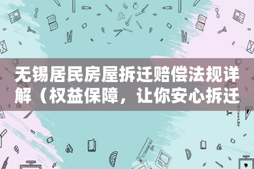 無錫居民房屋拆遷賠償法規(guī)詳解（權(quán)益保障，讓你安心拆遷）