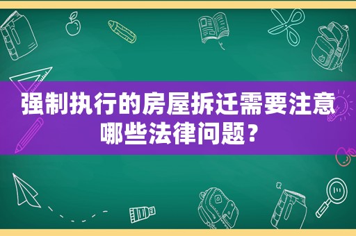 強制執(zhí)行的房屋拆遷需要注意哪些法律問題？