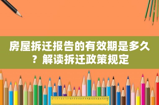 房屋拆遷報告的有效期是多久？解讀拆遷政策規(guī)定