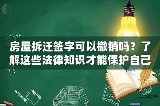 房屋拆遷簽字可以撤銷嗎？了解這些法律知識(shí)才能保護(hù)自己的權(quán)益