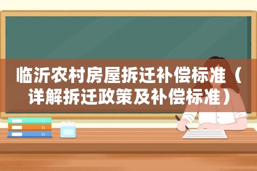 臨沂農(nóng)村房屋拆遷補(bǔ)償標(biāo)準(zhǔn)（詳解拆遷政策及補(bǔ)償標(biāo)準(zhǔn)）