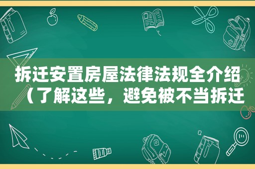 拆遷安置房屋法律法規(guī)全介紹（了解這些，避免被不當(dāng)拆遷）