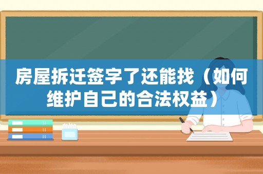 房屋拆遷簽字了還能找（如何維護(hù)自己的合法權(quán)益）