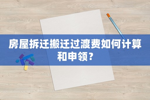 房屋拆遷搬遷過渡費如何計算和申領(lǐng)？