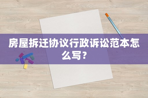 房屋拆遷協(xié)議行政訴訟范本怎么寫？