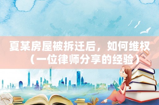夏某房屋被拆遷后，如何維權(quán)（一位律師分享的經(jīng)驗）
