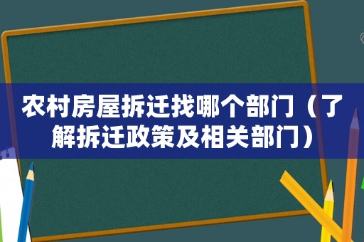 農(nóng)村房屋拆遷找哪個部門（了解拆遷政策及相關(guān)部門）