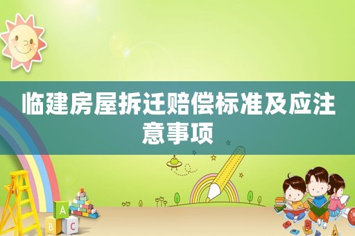 臨建房屋拆遷賠償標(biāo)準(zhǔn)及應(yīng)注意事項