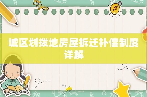 城區(qū)劃撥地房屋拆遷補(bǔ)償制度詳解