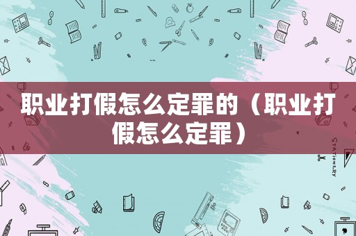 職業(yè)打假怎么定罪的（職業(yè)打假怎么定罪）
