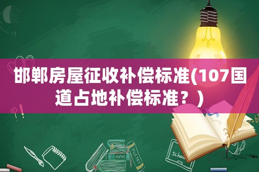 邯鄲房屋征收補(bǔ)償標(biāo)準(zhǔn)(107國道占地補(bǔ)償標(biāo)準(zhǔn)？)