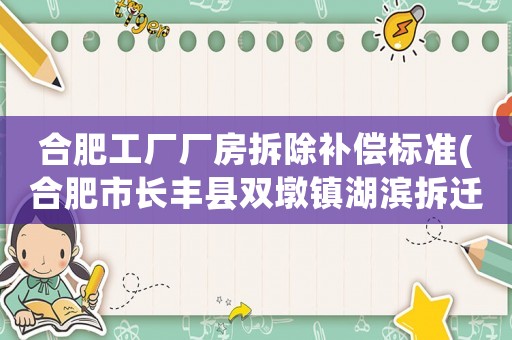 合肥工廠廠房拆除補(bǔ)償標(biāo)準(zhǔn)(合肥市長豐縣雙墩鎮(zhèn)湖濱拆遷補(bǔ)償標(biāo)準(zhǔn))
