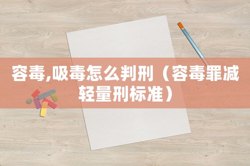 容毒,吸毒怎么判刑（容毒罪減輕量刑標(biāo)準(zhǔn)）