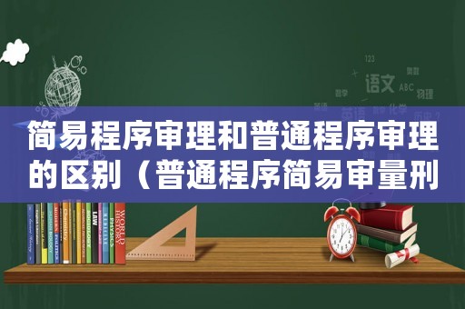 簡易程序?qū)徖砗推胀ǔ绦驅(qū)徖淼膮^(qū)別（普通程序簡易審量刑）