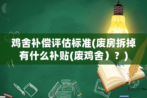 雞舍補(bǔ)償評(píng)估標(biāo)準(zhǔn)(廢房拆掉有什么補(bǔ)貼(廢雞舍）？)