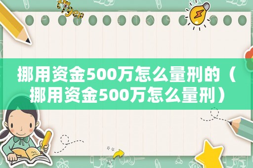 挪用資金500萬怎么量刑的（挪用資金500萬怎么量刑）