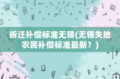 拆遷補償標準無錫(無錫失地農民補償標準最新？)