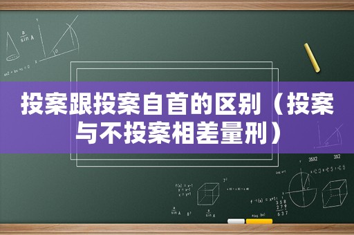 投案跟投案自首的區(qū)別（投案與不投案相差量刑）
