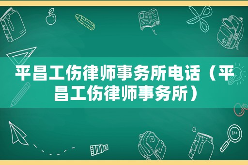 平昌工傷律師事務(wù)所電話（平昌工傷律師事務(wù)所）