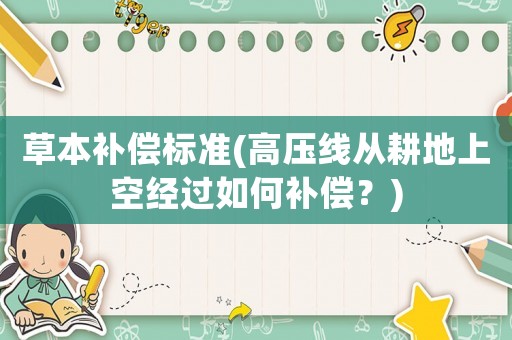 草本補償標(biāo)準(zhǔn)(高壓線從耕地上空經(jīng)過如何補償？)