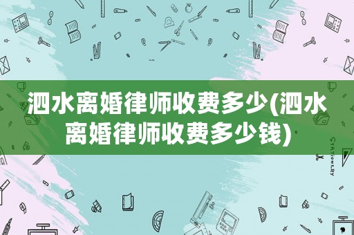 泗水離婚律師收費(fèi)多少(泗水離婚律師收費(fèi)多少錢(qián))