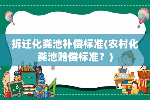 拆遷化糞池補(bǔ)償標(biāo)準(zhǔn)(農(nóng)村化糞池賠償標(biāo)準(zhǔn)？)
