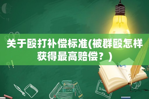 關(guān)于毆打補(bǔ)償標(biāo)準(zhǔn)(被群毆怎樣獲得最高賠償？)