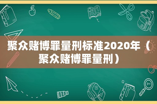 聚眾賭博罪量刑標(biāo)準(zhǔn)2020年（聚眾賭博罪量刑）