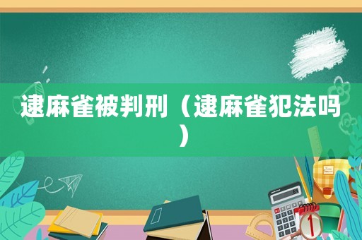 逮麻雀被判刑（逮麻雀犯法嗎）