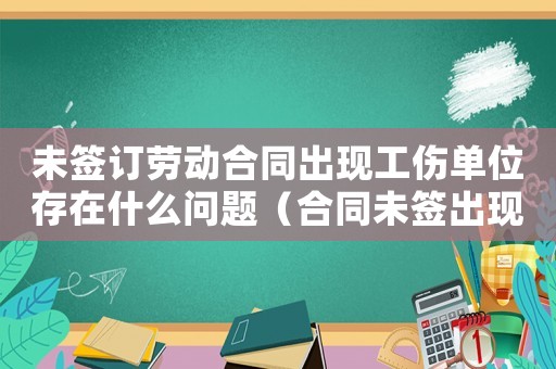 未簽訂勞動(dòng)合同出現(xiàn)工傷單位存在什么問(wèn)題（合同未簽出現(xiàn)工傷怎么理賠）