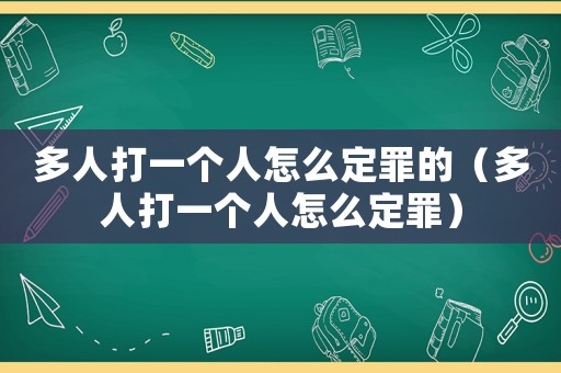 多人打一個(gè)人怎么定罪的（多人打一個(gè)人怎么定罪）