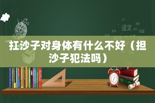 扛沙子對身體有什么不好（擔(dān)沙子犯法嗎）