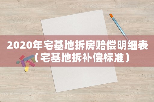 2020年宅基地拆房賠償明細(xì)表（宅基地拆補(bǔ)償標(biāo)準(zhǔn)）