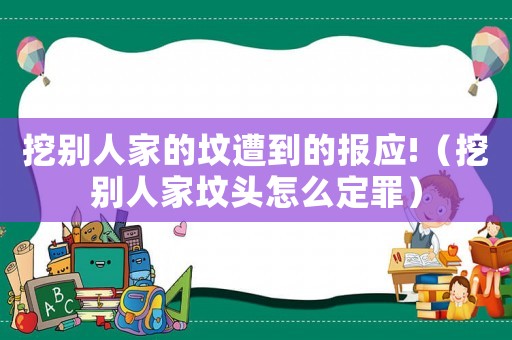 挖別人家的墳遭到的報(bào)應(yīng)!（挖別人家墳頭怎么定罪）