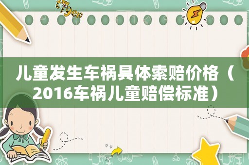 兒童發(fā)生車禍具體索賠價(jià)格（2016車禍兒童賠償標(biāo)準(zhǔn)）